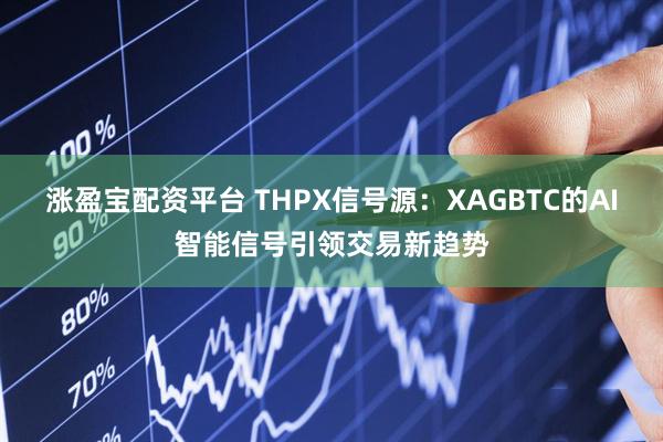 涨盈宝配资平台 THPX信号源：XAGBTC的AI智能信号引领交易新趋势