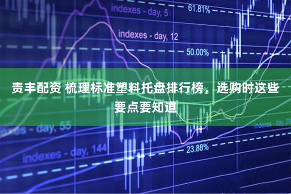 责丰配资 梳理标准塑料托盘排行榜，选购时这些要点要知道